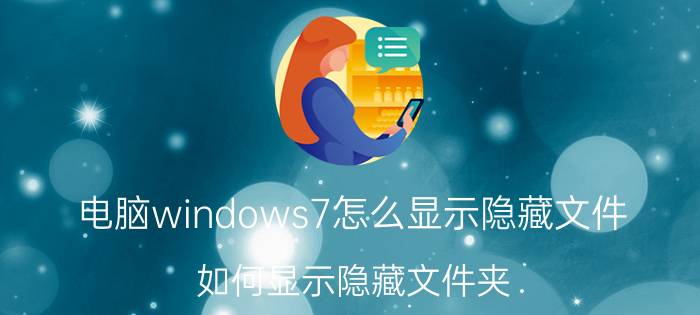 电脑windows7怎么显示隐藏文件 如何显示隐藏文件夹？